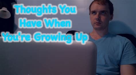 thoughts you have when you re growing up youtube