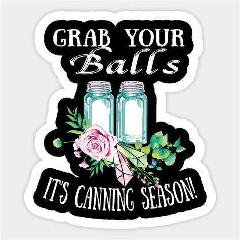 Grab Your Balls It S Canning Season Grab Your Balls Its Canning
