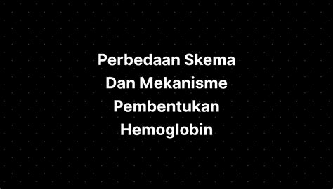 Perbedaan Skema Dan Mekanisme Pembentukan Hemoglobin Imagesee