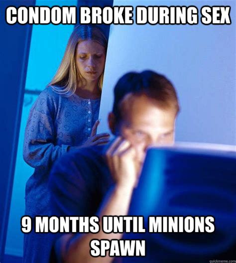 condom broke during sex 9 months until minions spawn redditors wife quickmeme