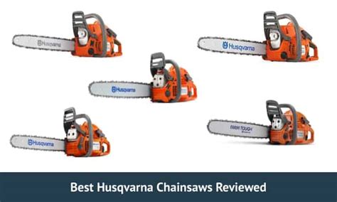 Love Husqvarna The 5 Best Husqvarna Chainsaws On The Market