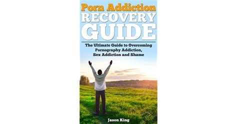 Porn Addiction Recovery Guide The Ultimate Guide To Overcoming Porn