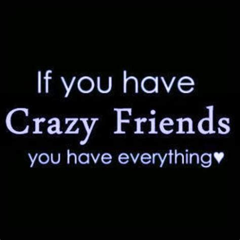 Crazy Friend Quotes And Sayings Quotesgram