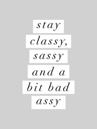 stay classy sassy a bit bad assy posters motivated type