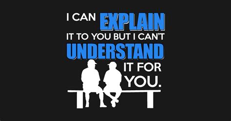 I Can Explain It To You But I Can T Understand It For You Funny