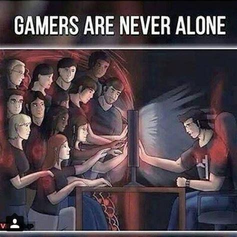 Thats Right We Gamers Are Never Alone Funny Gaming Memes Gamer