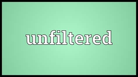 unfiltered meaning youtube