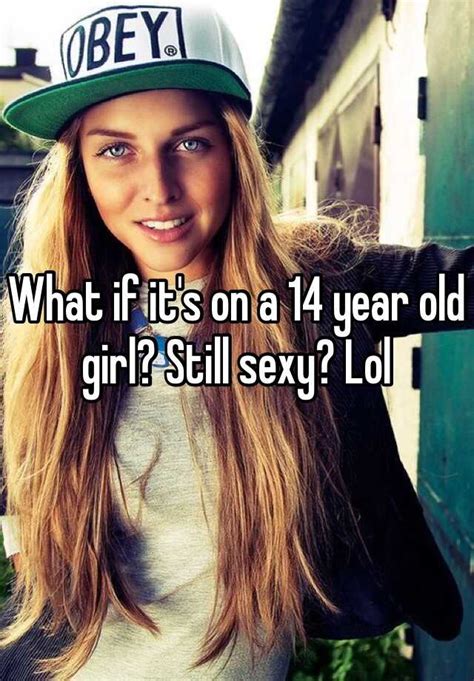 What If It S On A 14 Year Old Girl Still Sexy Lol