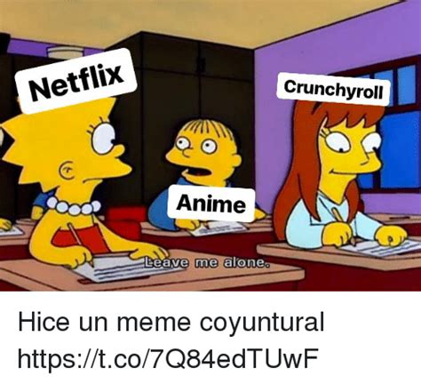 Netflix Crunchyroll Anime Eeave Me Alone Hice Un Meme Coyuntural