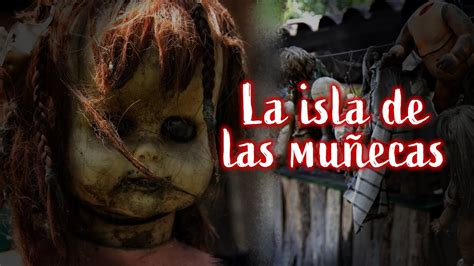 la isla de las munecas en xochimilco  versiones   conoces youtube