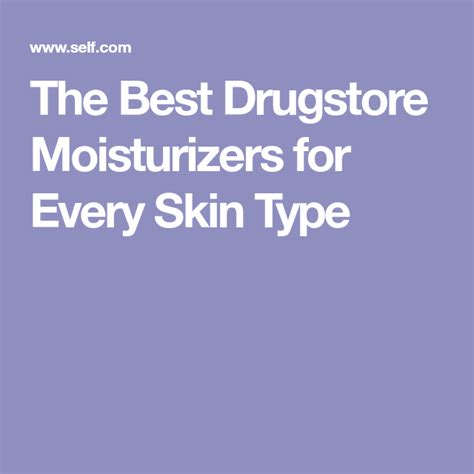 The Best Drugstore Moisturizers For Every Skin Type Best Drugstore