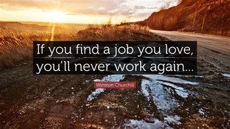 winston churchill quote   find  job  love youll  work