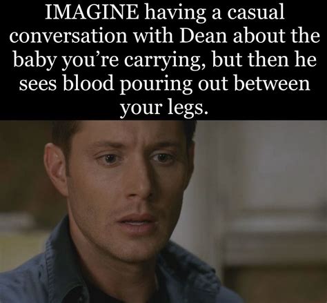Dean Whoa You’re Bleeding You Oh God Dean Is That Normal You