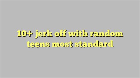 10 jerk off with random teens most standard công lý and pháp luật