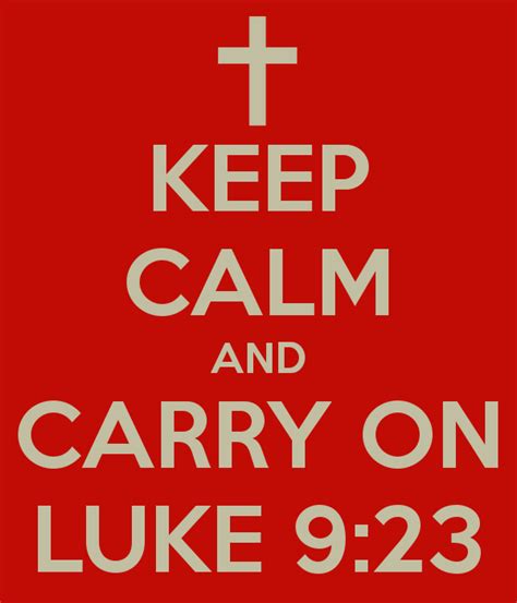 keep calm and carry on luke 9 23 calm calm quotes keep