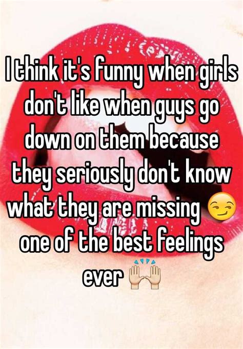 i think it s funny when girls don t like when guys go down on them