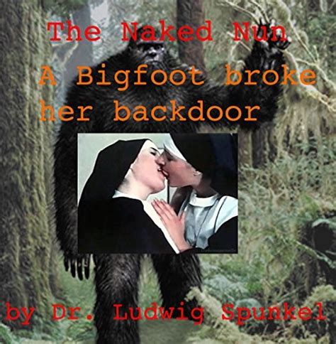 The Naked Nun A Bigfoot Broke Her Backdoor By Dr Ludwig Spunkel