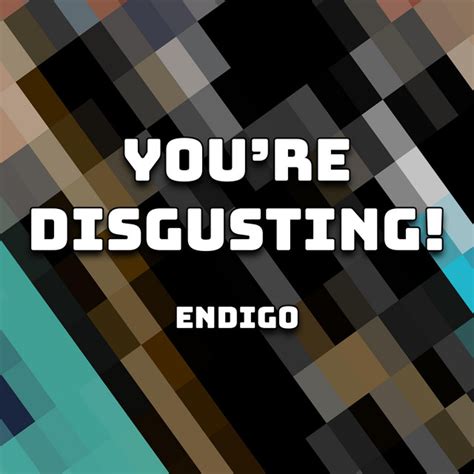 you re disgusting single by endigo spotify