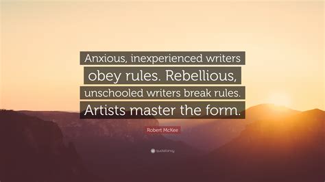 Robert Mckee Quote “anxious Inexperienced Writers Obey