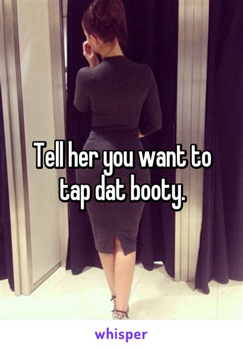 Tell Her You Want To Tap Dat Booty