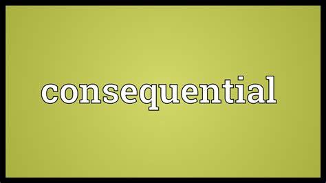 consequential meaning youtube