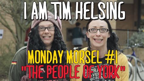 i am tim monday morsel 1 the people of york youtube