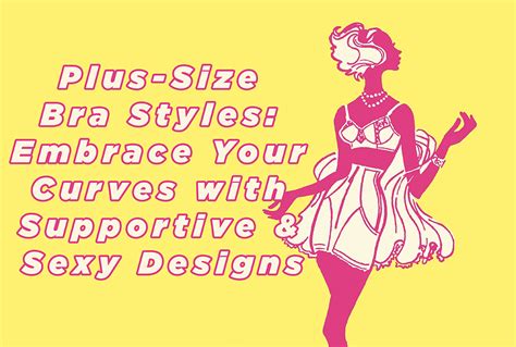 Plus Size Bra Styles Embrace Your Curves With Supportive And Sexy Designs