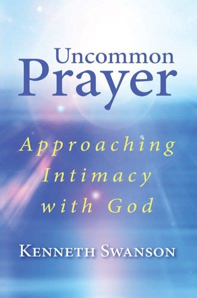 Uncommon Prayer Approaching Intimacy With God By Kenneth