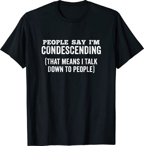 people say im condescending shirt sarcastic dark clothing