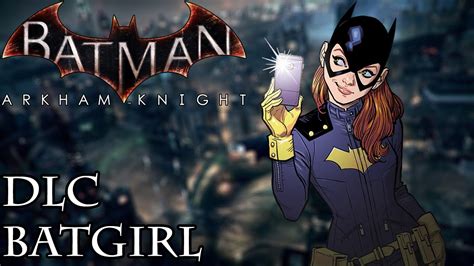 Batman Arkham Knight Dlc Batgirl Youtube