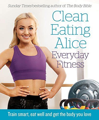 Clean Eating Alice Everyday Fitness Train Smart Eat Well And Get The