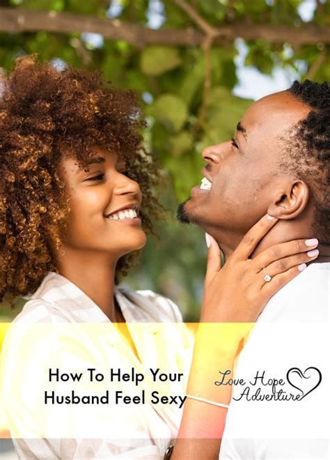 how to help your husband feel sexy love hope adventure