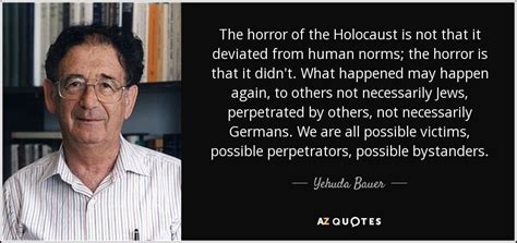 Yehuda Bauer Quote The Horror Of The Holocaust Is Not