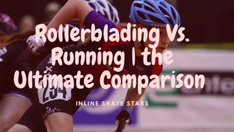 rollerblading  running  ultimate comparison inline skate stars