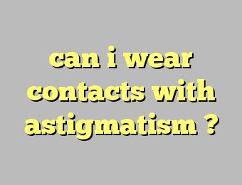 wear contacts  astigmatism legoland
