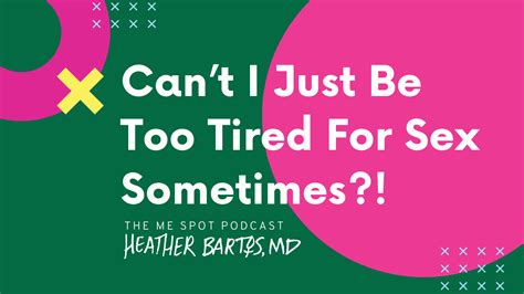 Cant I Just Be Too Tired For Sex Sometimes Heather Bartos Md