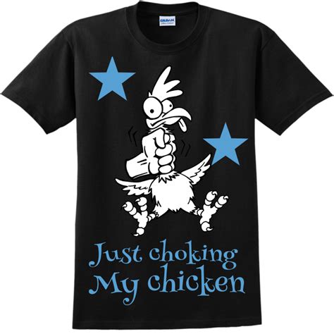 Just Choking My Chicken Adult 100 Cotton T Shirts Gildan 2000