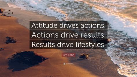jim rohn quote attitude drives actions actions drive results results drive lifestyles