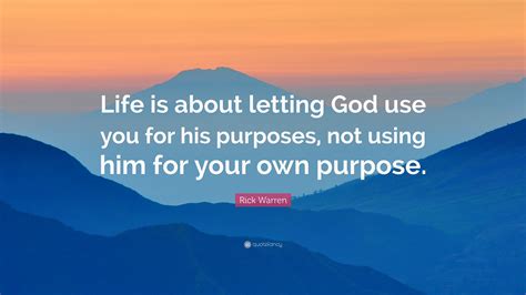 Rick Warren Quote “life Is About Letting God Use You For