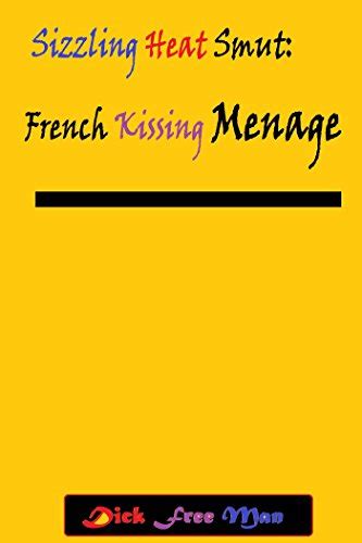 Sizzling Heat Smut French Kissing Menage By Dick Free Man Goodreads
