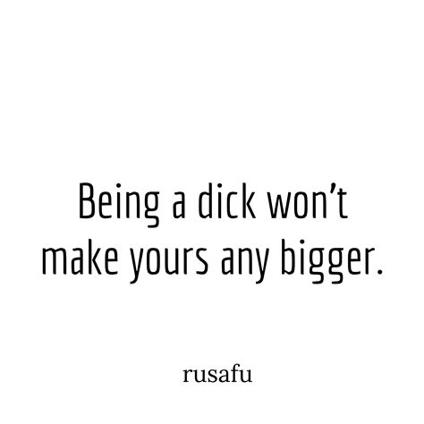 Being A Dick Rusafu Quotes