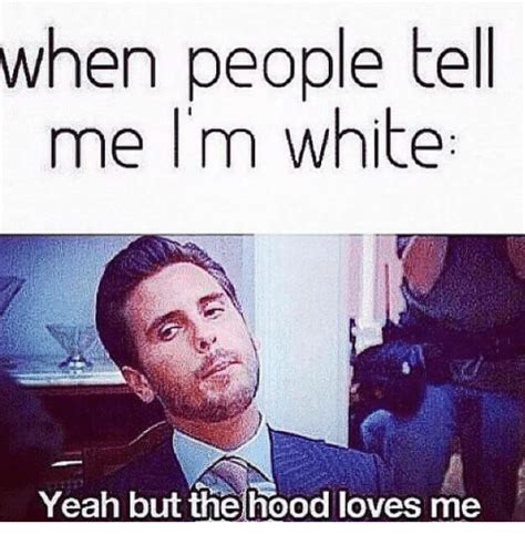 When People Tell Me I M White Yeah But The Hood Loves Me