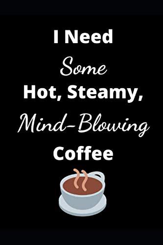 i need some hot steamy mind blowing coffee funny novelty coworker t