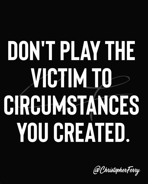 dont play  victim  circumstances  created victim quotes victim mentality quotes