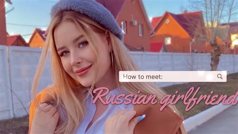 How To Find A Russian Girlfriend Youtube