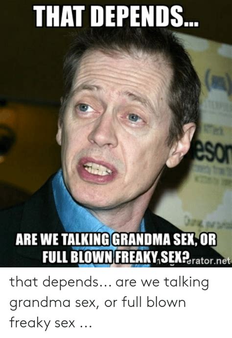 That Depends Are We Talking Grandma Sex Or Full Blown Freaky Se