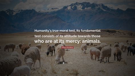 milan kundera quote “humanity s true moral test its