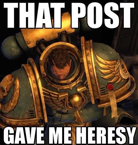 i am no heretic heresy warhammer 40k memes warhammer 40k
