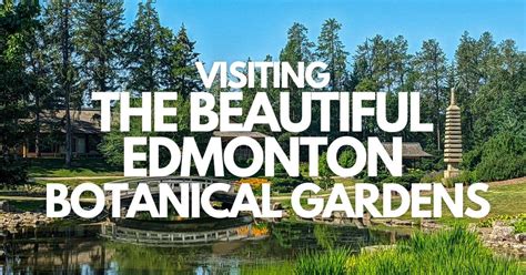 visiting  beautiful edmonton botanical gardens