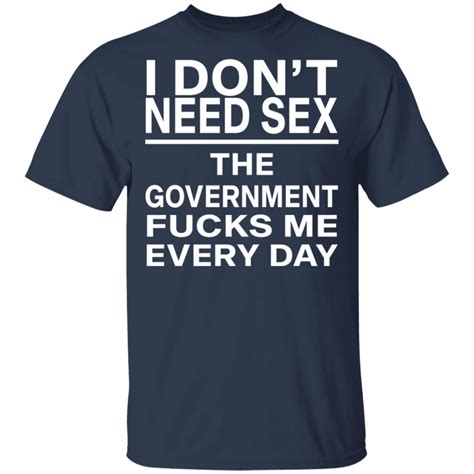 i don t need sex the government fucks me every day shirt rockatee
